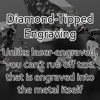 Diamond Tipped Engraving - Won't rub off!