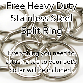 Free Heavy Duty Split Ring - Everything included to attach your tag to your pet's collar